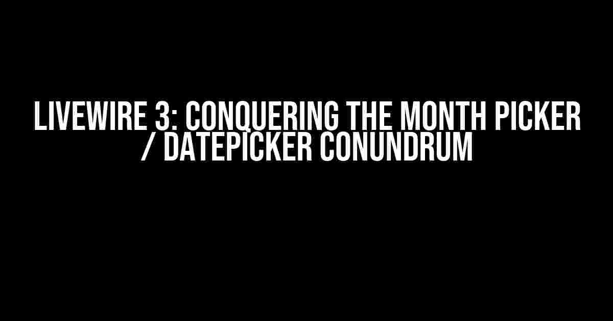 Livewire 3: Conquering the Month Picker / Datepicker Conundrum