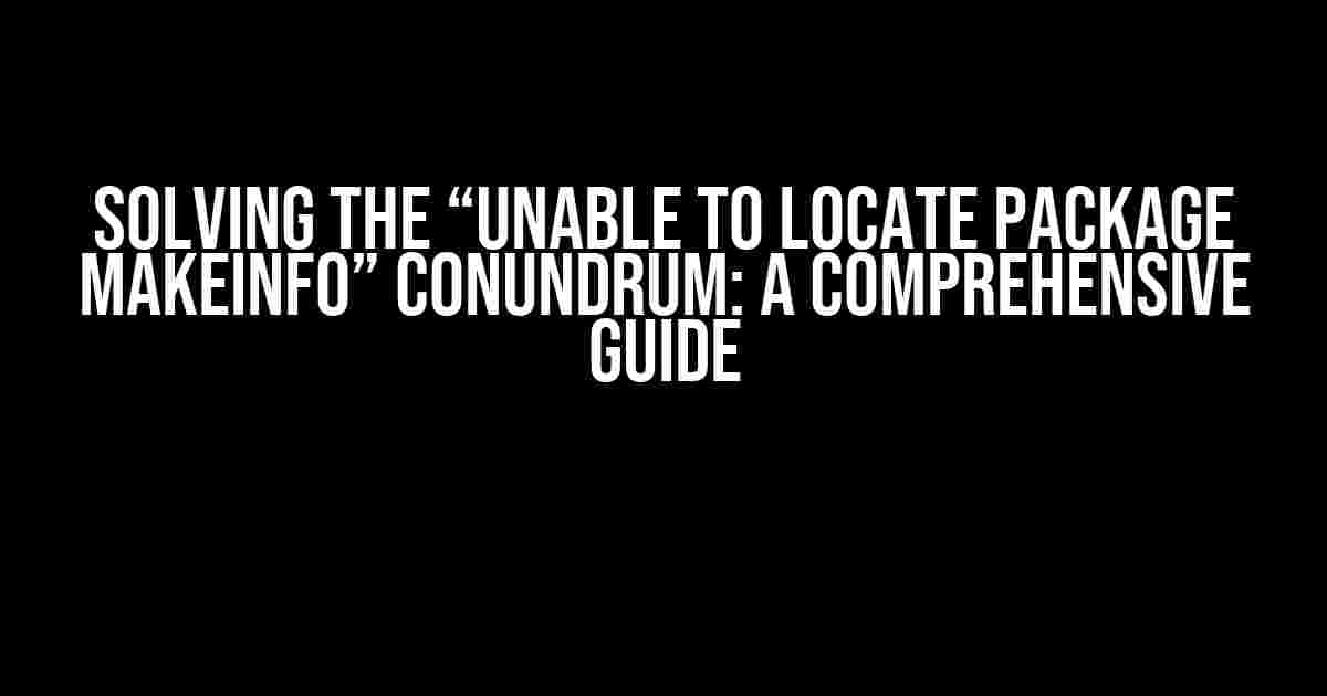 Solving the “Unable to locate package makeinfo” Conundrum: A Comprehensive Guide