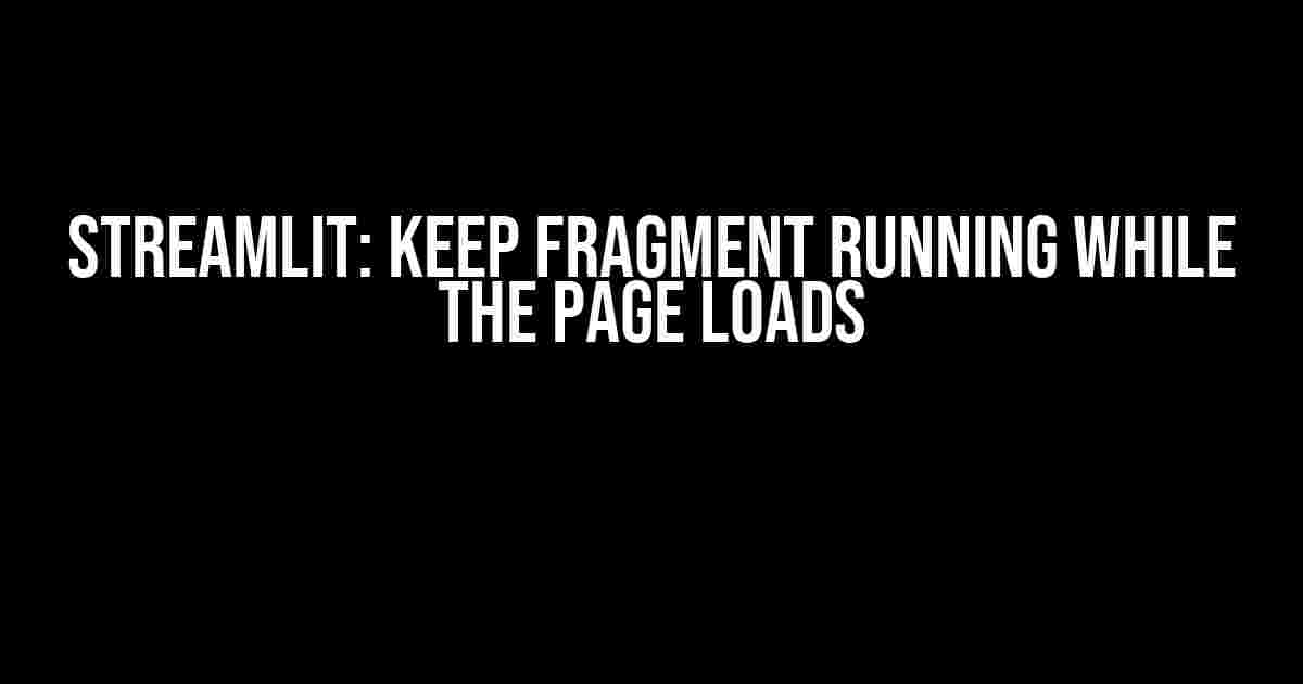 Streamlit: Keep Fragment Running While the Page Loads