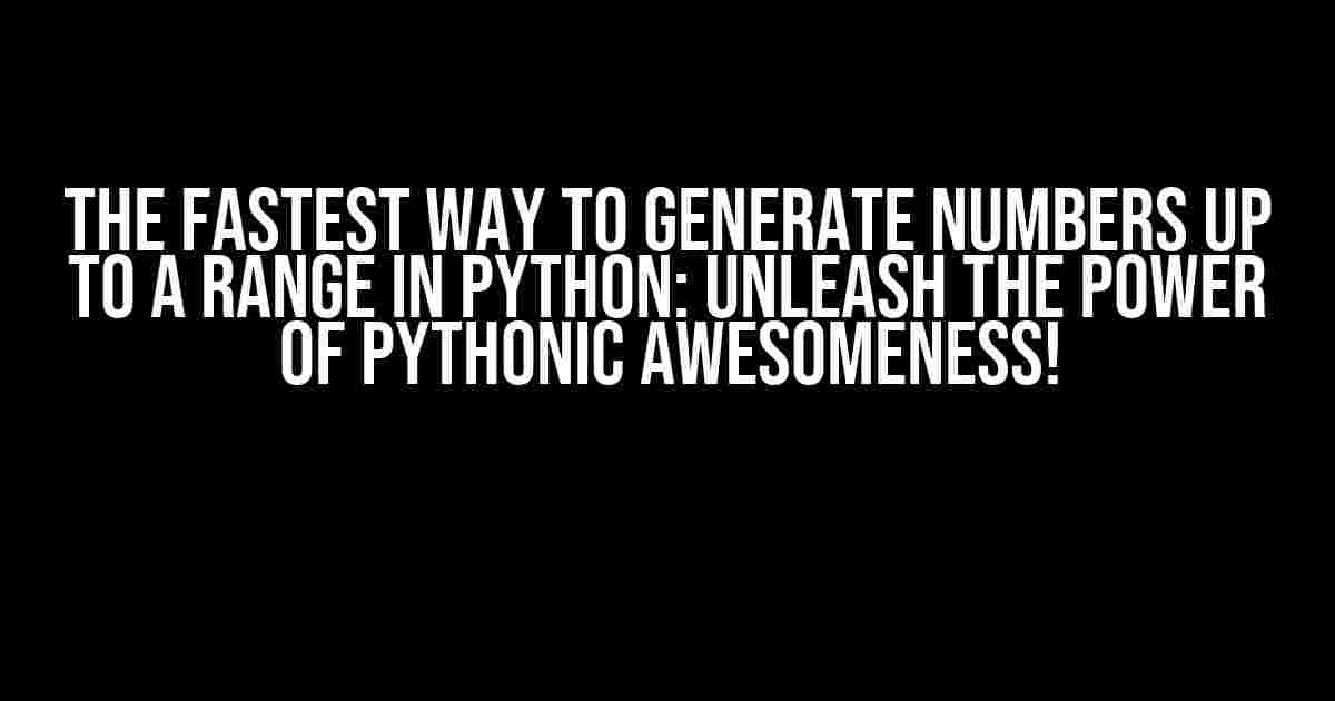 The Fastest Way to Generate Numbers Up to a Range in Python: Unleash the Power of Pythonic Awesomeness!