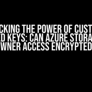 Unlocking the Power of Customer Managed Keys: Can Azure Storage Blob Data Owner Access Encrypted Files?