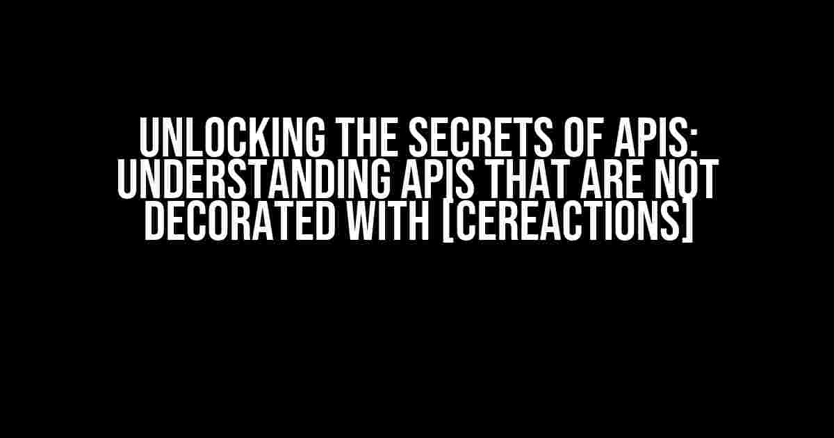 Unlocking the Secrets of APIs: Understanding APIs that are not Decorated with [CEReactions]